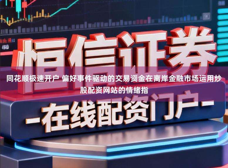 同花顺极速开户 偏好事件驱动的交易资金在离岸金融市场运用炒股配资网站的情绪指