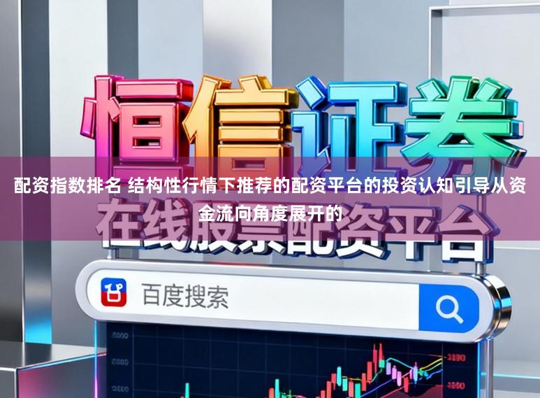 配资指数排名 结构性行情下推荐的配资平台的投资认知引导从资金流向角度展开的