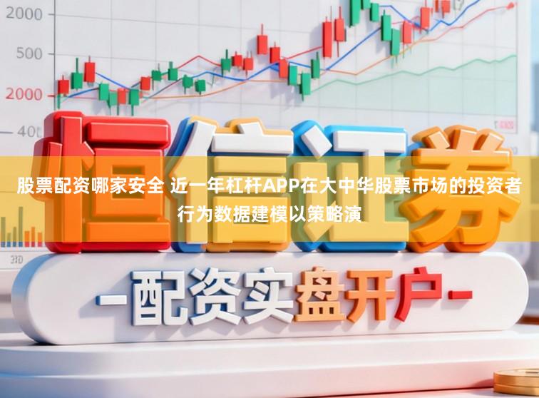 股票配资哪家安全 近一年杠杆APP在大中华股票市场的投资者行为数据建模以策略演