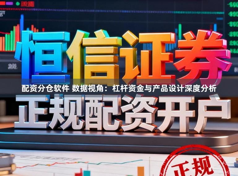 配资分仓软件 数据视角：杠杆资金与产品设计深度分析