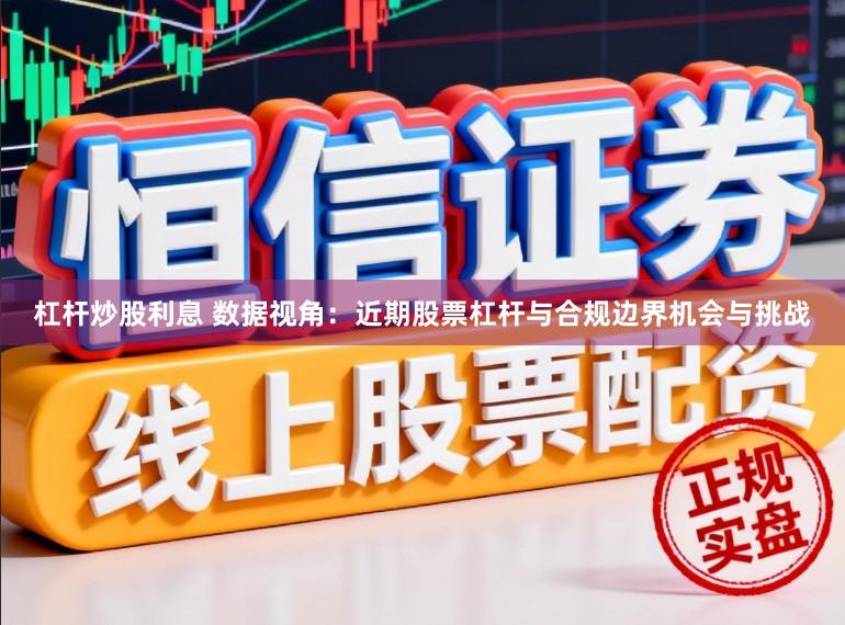 杠杆炒股利息 数据视角：近期股票杠杆与合规边界机会与挑战