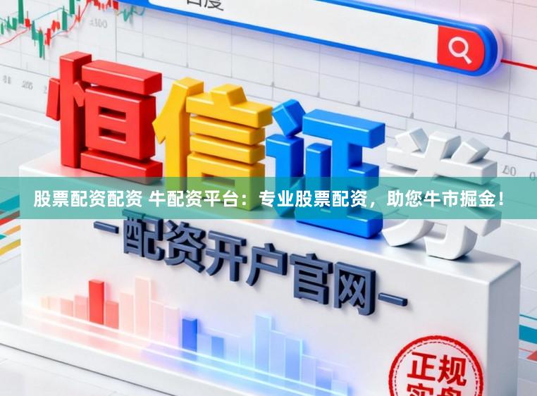 股票配资配资 牛配资平台：专业股票配资，助您牛市掘金！